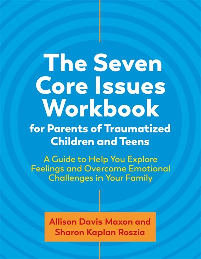 The Seven Core Issues Workbook for Parents of Traumatized Children and Teens