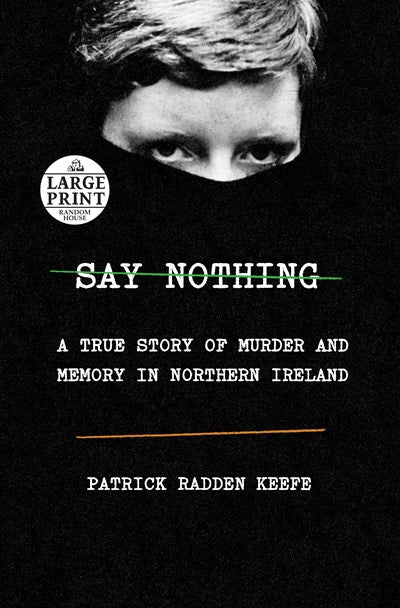 Say Nothing: A True Story of Murder and Memory in Northern Ireland (Large type / large print)