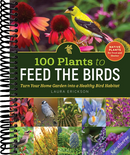 100 Plants to Feed the Birds: Turn Your Home Garden into a Healthy Bird Habitat