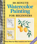 30-Minute Watercolor Painting for Beginners: Easy Step-by-Step Lessons and Techniques