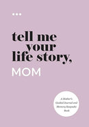 Tell Me Your Life Story, Mom: A Mother's Guided Journal and Memory Keepsake Book (Tell Me Your Life Story(r) Series Books)