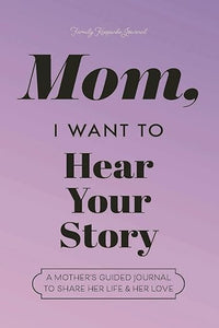 Mom, I Want to Hear Your Story: A Mother's Guided Journal to Share Her Life & Her Love (Lavender) (Hear Your Story Books)
