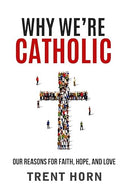 Why We're Catholic: Our Reasons for Faith, Hope, and Love