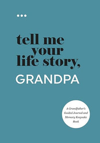 Tell Me Your Life Story, Grandpa: A Grandfather's Guided Journal and Memory Keepsake Book (Tell Me Your Life Story(r) Series Books)