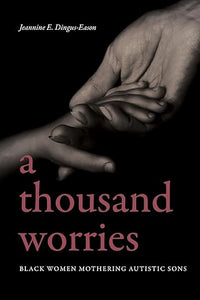 A Thousand Worries: Black Women Mothering Autistic Sons (Black Women's Wellness)