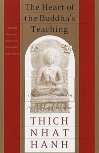 The Heart of the Buddha's Teaching: Transforming Suffering into Peace, Joy, and Liberation