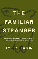 The Familiar Stranger: (Re)Introducing the Holy Spirit to Those in Search of an Experiential Spirituality - The Perfect Christian New Year's Resolution Gift