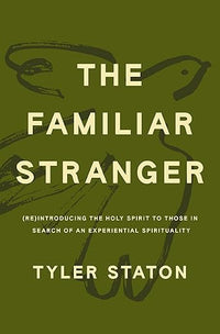 The Familiar Stranger: (Re)Introducing the Holy Spirit to Those in Search of an Experiential Spirituality - The Perfect Christian New Year's Resolution Gift