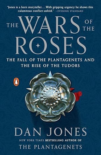 The Wars of the Roses: The Fall of the Plantagenets and the Rise of the Tudors