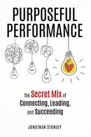 Purposeful Performance: The Secret Mix of Connecting, Leading, and Succeeding