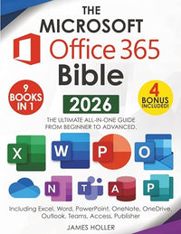 The Microsoft Office 365 Bible: The Most Updated and Complete Guide to Excel, Word, PowerPoint, Outlook, OneNote, OneDrive, Teams, Access, and Publisher from Beginners to Advanced
