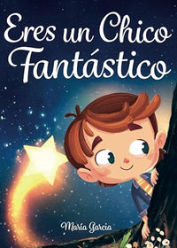 Eres un Chico Fantástico: Historias inspiradoras sobre el valor, la fuerza interior y la confianza en sí mismo (Spanish Edition)