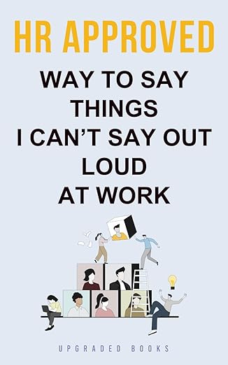 HR Approved Way To Say Things I Can't Say Out Loud At Work (HR Approved Office Survival Series)
