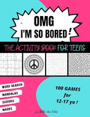 OMG I'm So Bored ! The Activity Book for Teens: 100 Games for 12-17 years old | Sudoku - Word Search - Mazes - Mandalas | Hours of Fun for Boys & Girls