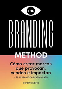 THE BRANDING METHOD: cómo crear marcas que provocan, venden e impactan: Una guía paso a paso con más de 25 herramientas prácticas (Spanish Edition)