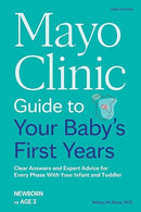 Mayo Clinic Guide to Your Baby's First Years, 3rd Edition: Clear Answers and Expert Advice for Every Phase With Your Infant and Toddler (Mayo Clinic Parenting Guides)