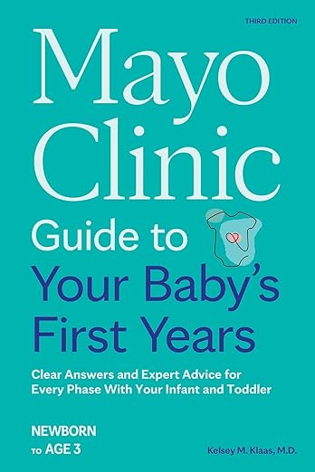 Mayo Clinic Guide to Your Baby's First Years, 3rd Edition: Clear Answers and Expert Advice for Every Phase With Your Infant and Toddler (Mayo Clinic Parenting Guides)