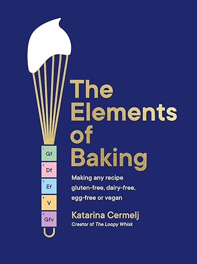 The Elements of Baking: Making any recipe gluten-free, dairy-free, egg-free or vegan THE SUNDAY TIMES BESTSELLER