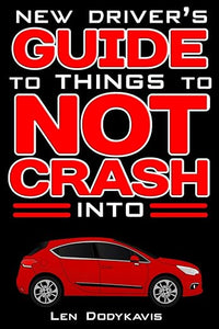 New Driver's Guide to Things to NOT Crash Into: A Funny Gag Driving Education Book for New and Bad Drivers (Dodykavis Guide Books)