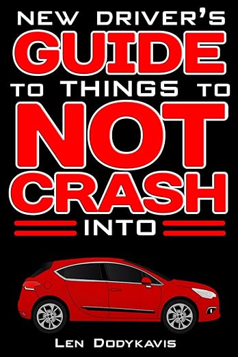 New Driver's Guide to Things to NOT Crash Into: A Funny Gag Driving Education Book for New and Bad Drivers (Dodykavis Guide Books)
