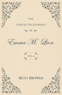The Unselected Journals of Emma M. Lion: Vol. 6