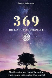369 The Key to Your Dream Life: Manifestation and Law of Attraction Crash Course with Guided 369 Journal