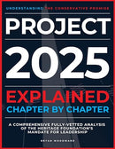Project 2025 Explained Chapter by Chapter: Understanding the Conservative Promise. A Comprehensive Fully-Vetted Analysis of The Heritage Foundation's Mandate for Leadership