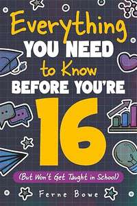 Everything You Need to Know Before You're 16 (But Won't Get Taught in School): 100+ Essential Life Skills for Self-Confidence, Happiness, and Success (Life Skills for Tweens & Teens)
