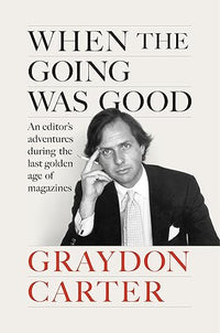 When the Going Was Good: An Editor's Adventures During the Last Golden Age of Magazines