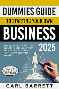 Dummies Guide to Starting Your Own Business: The Beginner's Shortcut to Launching Your First Successful Business Right Away | All the Secret Steps Explained | No Time Wasted