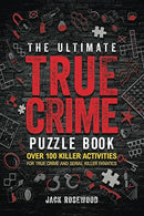 The Ultimate True Crime Puzzle Book: Over 100 Killer Activities for True Crime and Serial Killer Fanatics (Cryptograms, Crosswords, Brain Games, Word Searches, Trivia, Quizzes and Much More)