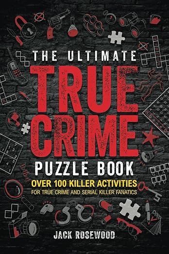 The Ultimate True Crime Puzzle Book: Over 100 Killer Activities for True Crime and Serial Killer Fanatics (Cryptograms, Crosswords, Brain Games, Word Searches, Trivia, Quizzes and Much More)