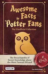 Awesome Facts for Potter Fans - The Unofficial Collection: The Encyclopedia of Secret Knowledge about the Most Famous Wizard