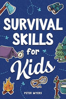 Survival Skills for Kids: How to Perform First Aid, Build Shelter, Start a Fire, Find Water, Handle Emergencies, Predict the Weather, and Master the Wilderness!