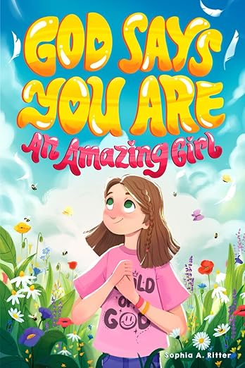God Says You Are An Amazing Girl: An Inspiring Christian Book for Kids to Nurture Faith, Confidence, and Inner Strength (Christian Gifts for Kids)