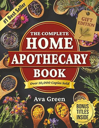 The Complete Home Apothecary Book: 401 Easy, Step-by-Step Herbal Remedies and Powerful Blends to Relieve Pain, Boost Immunity, Improve Sleep, and Restore Balance Naturally