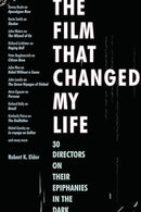 The Film That Changed My Life: 30 Directors on Their Epiphanies in the Dark