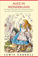 Alice in Wonderland: The Original 1865 Edition With Complete Illustrations By Sir John Tenniel (A Classic Novel of Lewis Carroll)