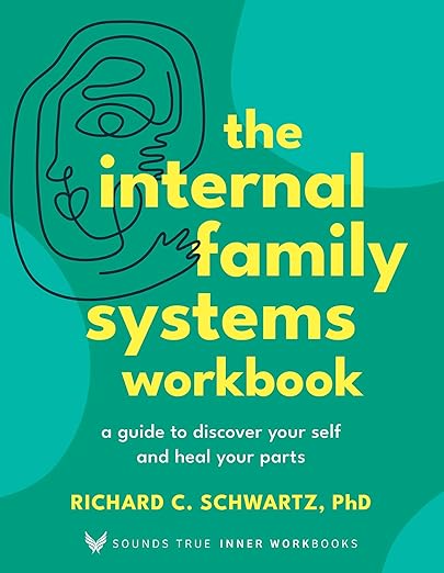 The Internal Family Systems Workbook: A Guide to Discover Your Self and Heal Your Parts (Sounds True Inner Workbooks)