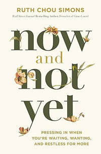 Now and Not Yet: Pressing in When You're Waiting, Wanting, and Restless for More (The Perfect Gift for Christian Women)