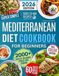 Super Simple & Quick Mediterranean Diet Cookbook for Beginners: Eat Better, Feel Great & Save Time with Fast, Easy, Healthy & Delicious Recipes - No Hassle, Just Simple Ingredients!