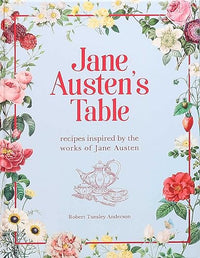 Jane Austen's Table: Recipes Inspired by the Works of Jane Austen (Literary Cookbooks)