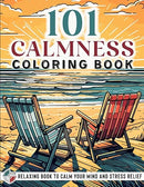 101 CALMNESS: Adult Coloring Book -- Relaxing Book to Calm your Mind and Stress Relief -- Beautiful Designs of Animals, Landscape, Beach, House, Birds, Flowers, and more