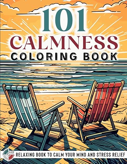 101 CALMNESS: Adult Coloring Book -- Relaxing Book to Calm your Mind and Stress Relief -- Beautiful Designs of Animals, Landscape, Beach, House, Birds, Flowers, and more