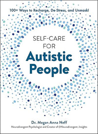 Self-Care for Autistic People: 100+ Ways to Recharge, De-Stress, and Unmask!