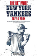 The Ultimate New York Yankees Trivia Book: A Collection of Amazing Trivia Quizzes and Fun Facts for Die-Hard Yankees Fans!