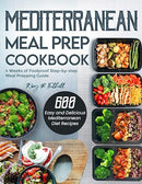 Mediterranean Meal Prep Cookbook: 600 Easy and Delicious Mediterranean Diet Recipes to Cook, Prep, Grab, and Go| With 4 Weeks of Foolproof Step-by-step Meal Prepping Guide