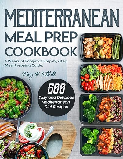 Mediterranean Meal Prep Cookbook: 600 Easy and Delicious Mediterranean Diet Recipes to Cook, Prep, Grab, and Go| With 4 Weeks of Foolproof Step-by-step Meal Prepping Guide