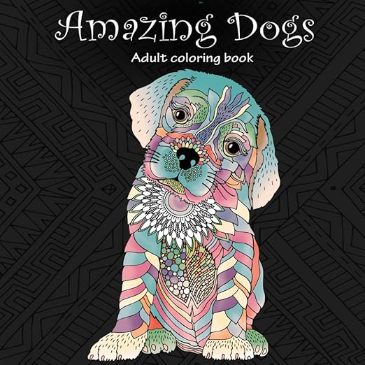 Amazing Dogs: Adult Coloring Book (Stress Relieving Creative Fun Drawings to Calm Down, Reduce Anxiety & Relax.)