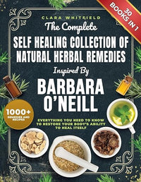 The Complete Self Healing Collection of Natural Herbal Remedies Inspired by Barbara O'Neill: Everything You Need to Know to Restore Your Body's Ability to Heal Itself